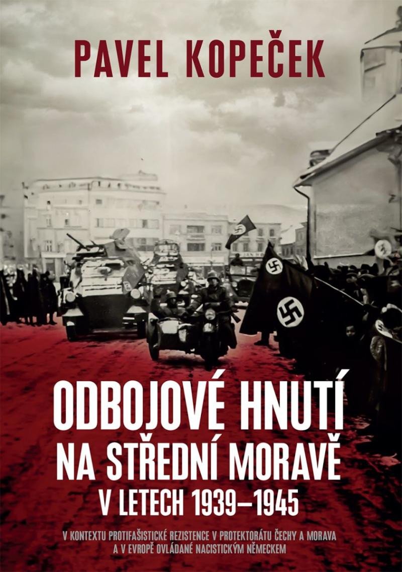 Книга Odbojové hnutí na střední Moravě v letech 1939–1945 - V kontextu protifašistické rezistence v protektorátu Čechy a Morava a v Evropě ovládané nacistic Pavel Kopeček