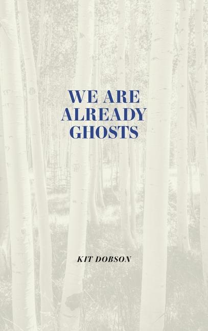 Book We Are Already Ghosts Kit Dobson