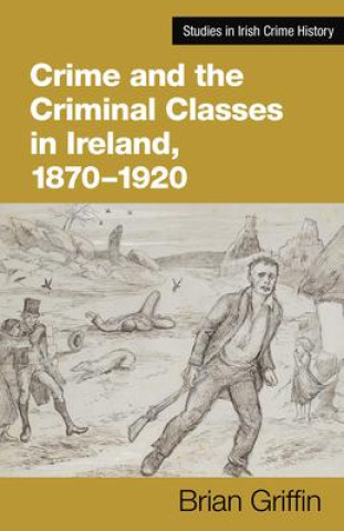 Kniha Crime and the Criminal Classes in Ireland, 1870-1920 