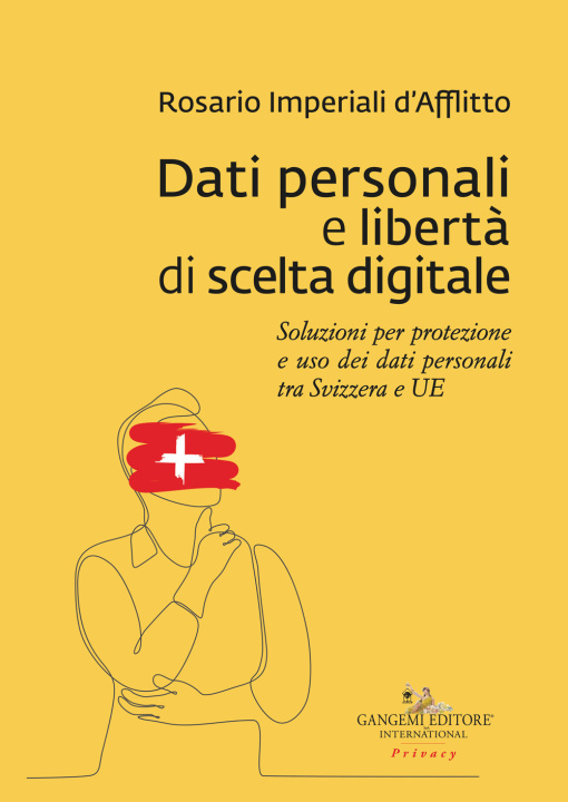 Книга Dati personali e libertà di scelta digitale. Soluzioni per protezione e uso dei dati personali tra Svizzera e UE Rosario Imperiali D'Afflitto