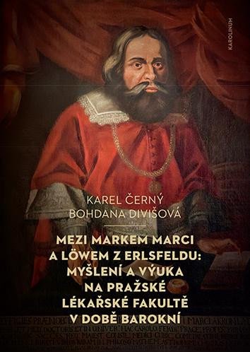 Kniha Mezi Markem Marci a Löwem z Erlsfeldu: Myšlení a výuka na pražské lékařské fakultě v době barokní Karel Černý