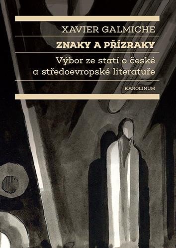 Kniha Znaky a přízraky Výbor ze statí o české a středoevropské literatuře Xavier Galmiche