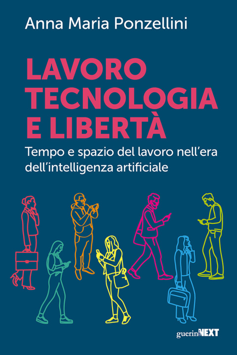 Книга Lavoro, tecnologia e libertà. Tempo e spazio del lavoro nell'era dell'intelligenza digitale Anna Maria Ponzellini