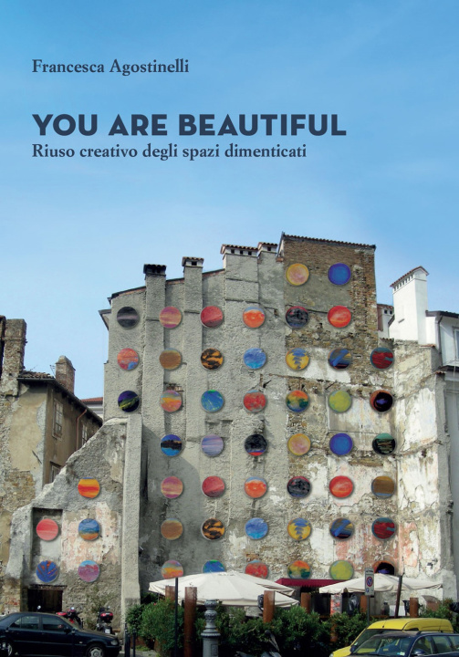 Könyv You are beautiful. Riuso creativo degli spazi dimenticati Francesca Agostinelli