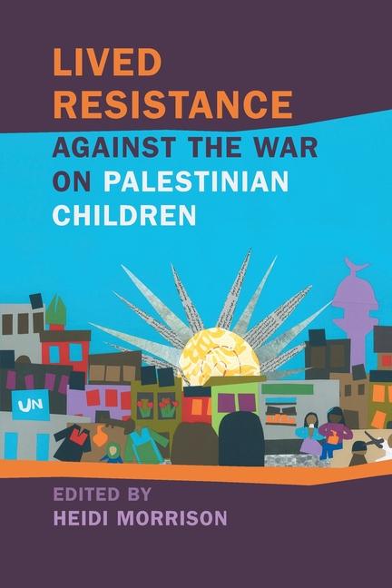 Knjiga Lived Resistance Against the War on Palestinian Children Heidi Morrison