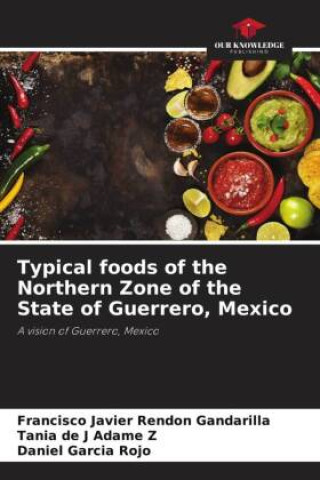 Könyv Typical foods of the Northern Zone of the State of Guerrero, Mexico Francisco Javier Rendón Gandarilla