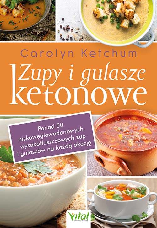 Kniha Zupy i gulasze ketonowe: ponad 50 niskowęglowodanowych, wysokotłuszczowych zup i gulaszy na każdą ok Carolyn Ketchum