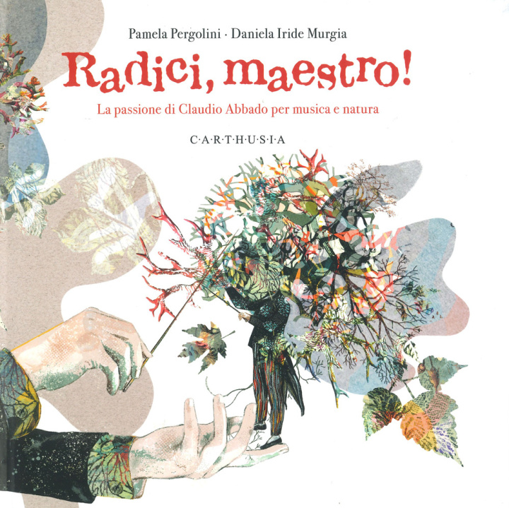 Carte Radici, maestro! La passione di Claudio Abbado per musica e natura Pamela Pergolini