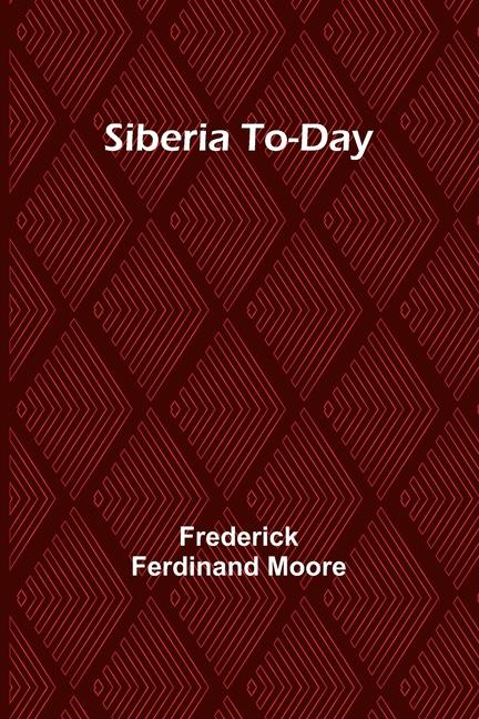 Knjiga Siberia To-Day Frederick Ferdinand Moore