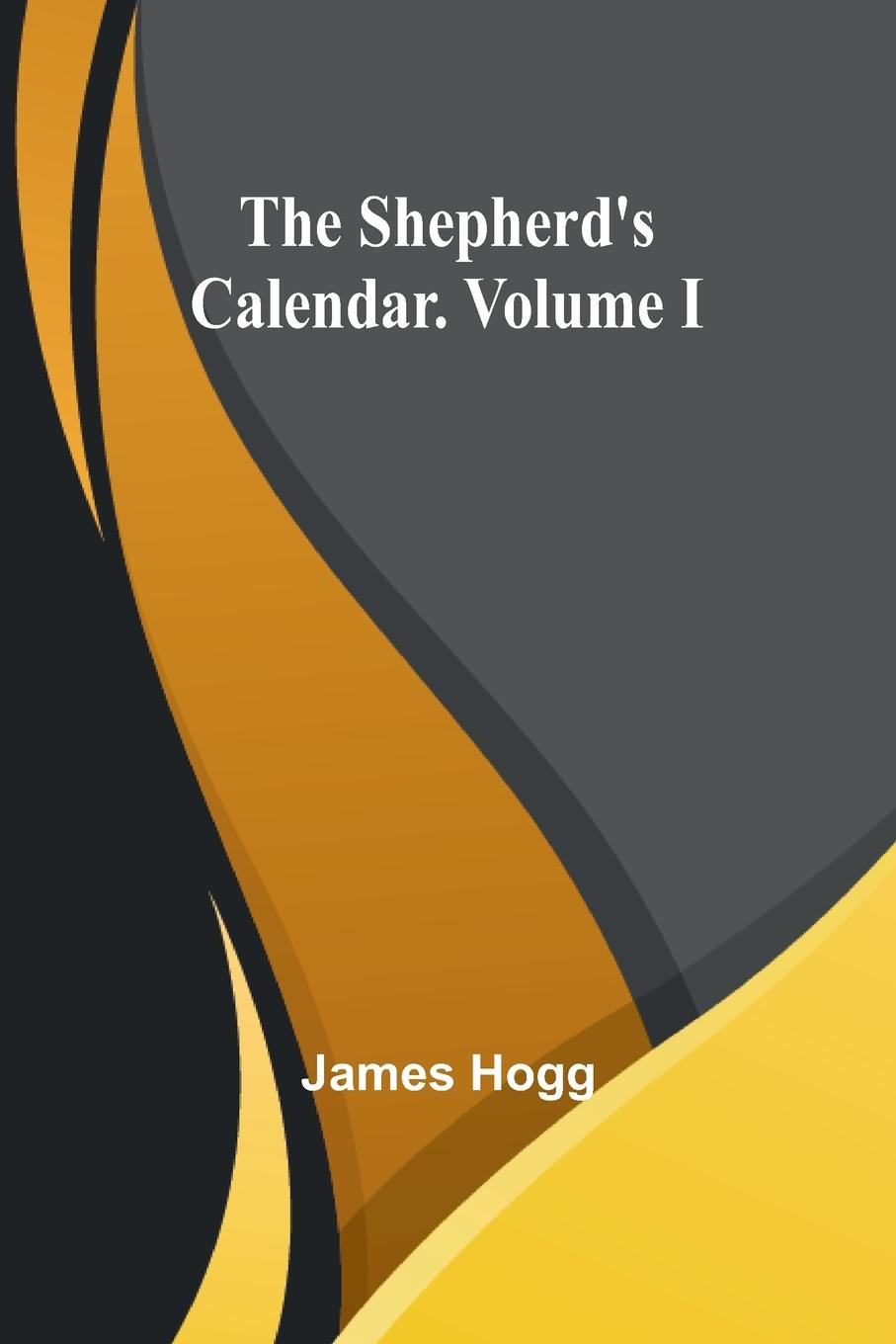 Knjiga The Shepherd's Calendar. Volume I James Hogg