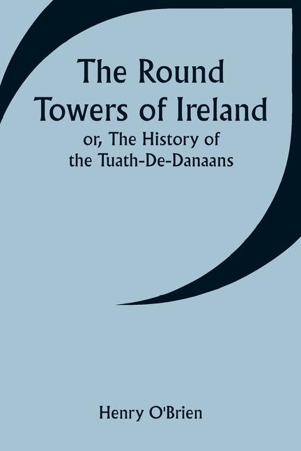 Book The Round Towers of Ireland; or, The History of the Tuath-De-Danaans 