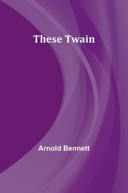 Knjiga These Twain Arnold Bennett