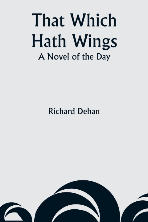 Knjiga That Which Hath Wings Richard Dehan