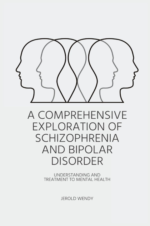 Carte A Comprehensive Exploration of Schizophrenia and Bipolar Disorder - Understanding And Treatment to Mental Health 