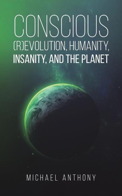 Könyv Conscious (R)Evolution, Humanity, Insanity, and the Planet 