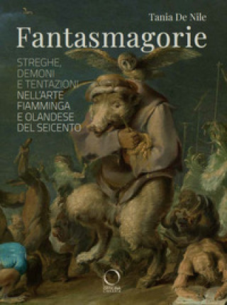 Könyv Fantasmagorie. Streghe, demoni e tentazioni nell'arte fiamminga e olandese del Seicento Tania De Nile