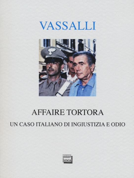 Carte Affaire Tortora. Un caso italiano di ingiustizia e odio Sebastiano Vassalli