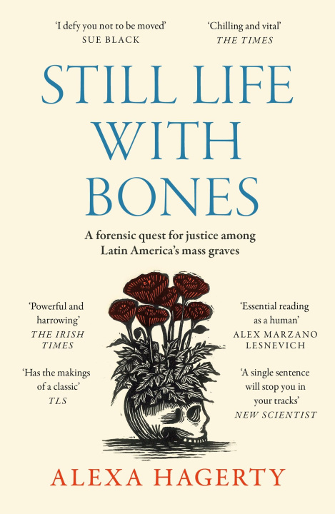 Carte Still Life with Bones: A forensic quest for justice among Latin America’s mass graves Dr Alexa Hagerty