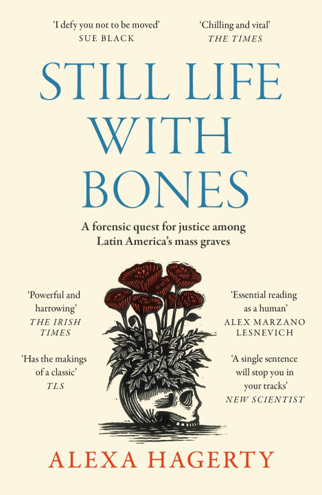 Book Still Life with Bones: A forensic quest for justice among Latin America’s mass graves Dr Alexa Hagerty