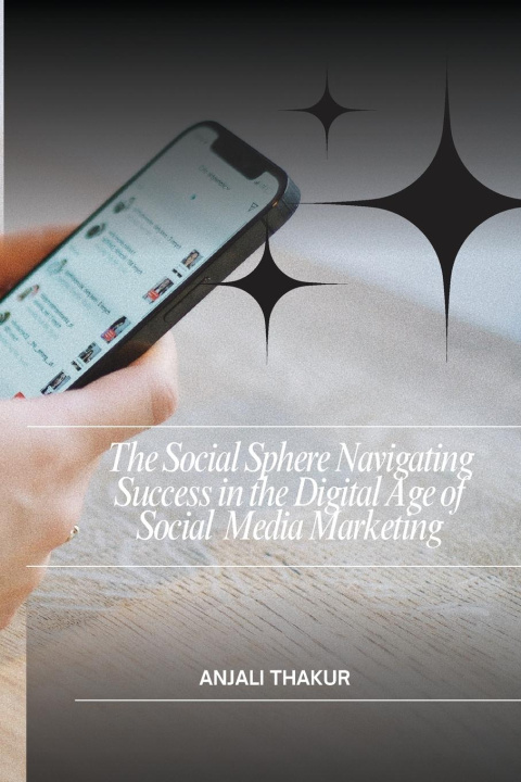 Könyv The Social Sphere Navigating Success in the Digital Age of Social Media Marketing 