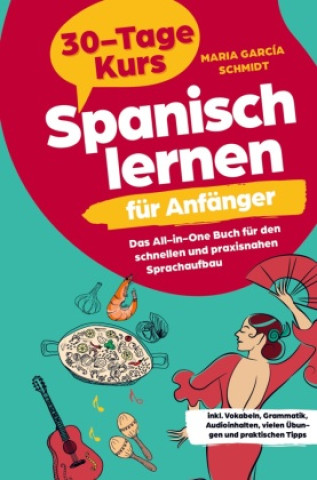 Книга Spanisch lernen für Anfänger: 30-Tage-Kurs ? Das All-in-One Buch für den schnellen und praxisnahen Sprachaufbau 