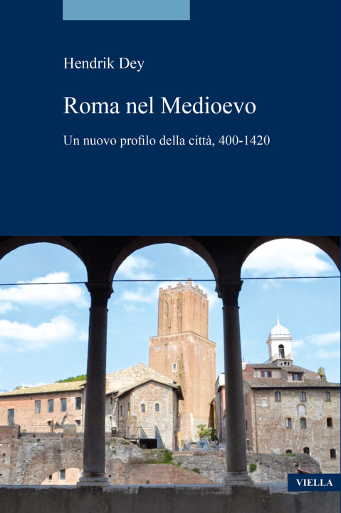 Carte Roma del Medioevo. Un nuovo profilo della città, 400-1420 Hendrik Dey