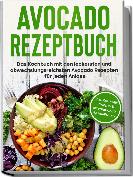 Carte Avocado Rezeptbuch: Das Kochbuch mit den leckersten und abwechslungsreichsten Avocado Rezepten für jeden Anlass - inkl. Kosmetik Rezepte & internation 