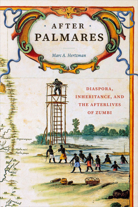 Boek After Palmares – Diaspora, Inheritance, and the Afterlives of Zumbi Marc A Hertzman
