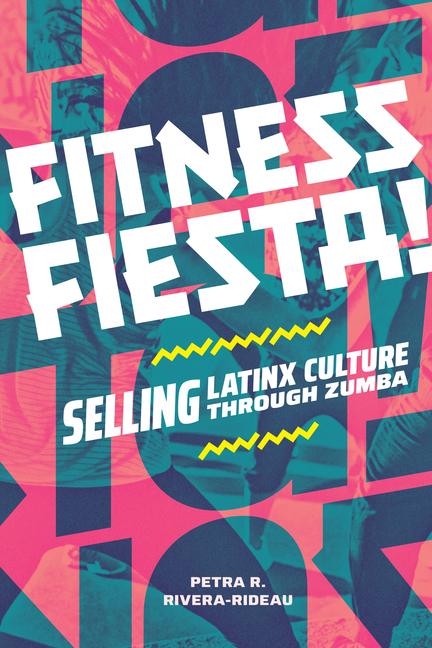 Könyv Fitness Fiesta! – Selling Latinx Culture through Zumba Petra R. Rivera–rideau