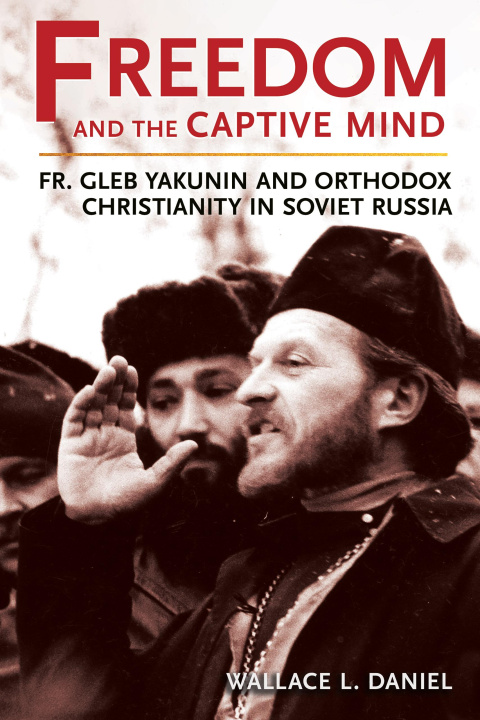 Könyv Freedom and the Captive Mind – Fr. Gleb Yakunin and Orthodox Christianity in Soviet Russia Wallace L. Daniel