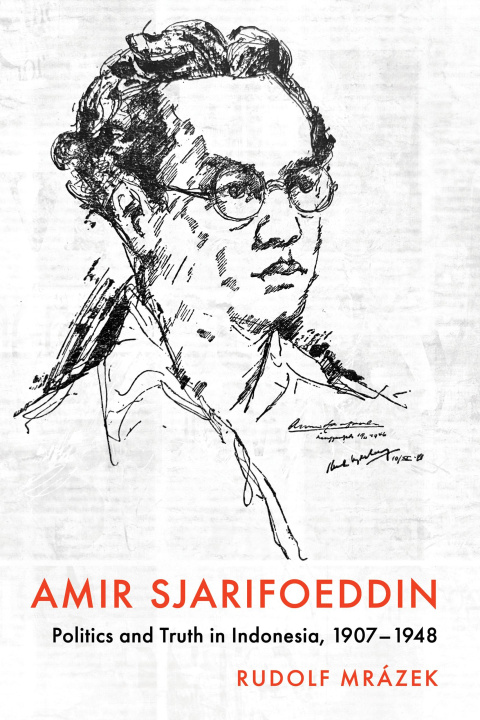 Knjiga Amir Sjarifoeddin – Politics and Truth in Indonesia, 1907–1948 Rudolf Mrázek