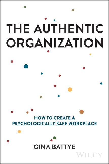 Kniha The Authentic Organization – How to Create a Psych ologically Safe Workplace G Battye