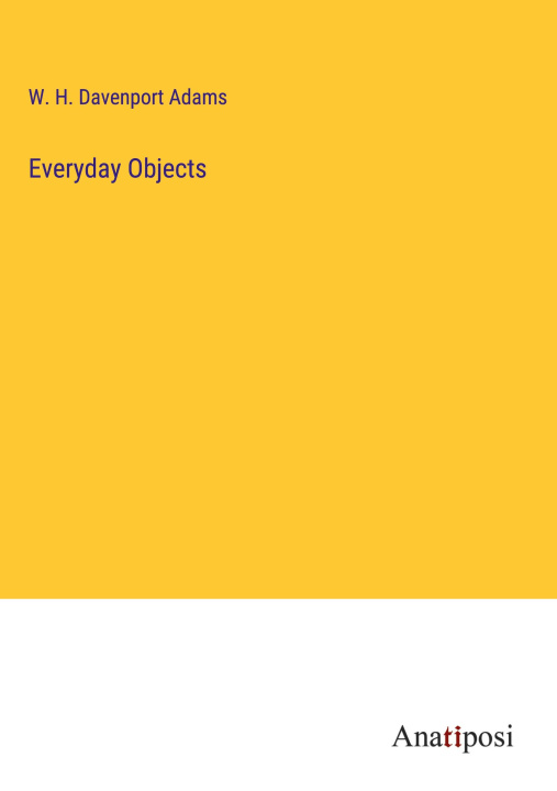 Knjiga Everyday Objects W. H. Davenport Adams