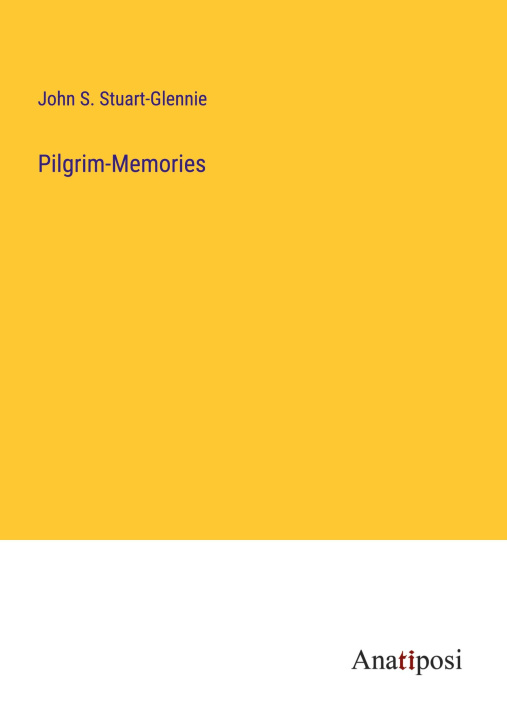 Knjiga Pilgrim-Memories John S. Stuart-Glennie