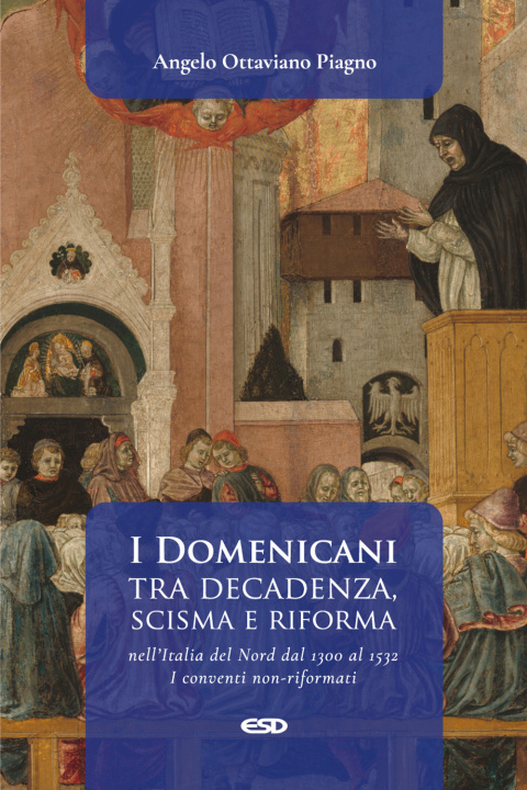 Könyv Domenicani tra decadenza, scisma e riforma nell’Italia del Nord dal 1300 al 1532. I conventi non-riformati Angelo Ottaviano Piagno