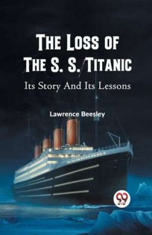 Kniha The Loss of the S. S. Titanic Its Story and Its Lessons Lawrence Beesley