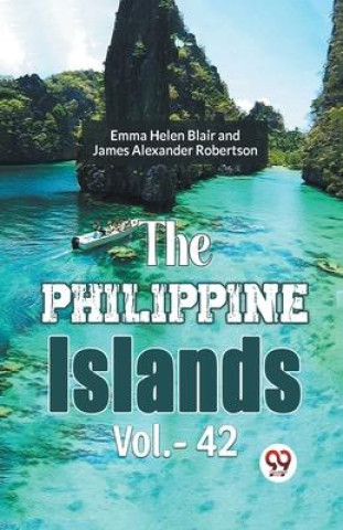 Knjiga The Philippine Islands Vol.-42 James Alexander Robertson Ed