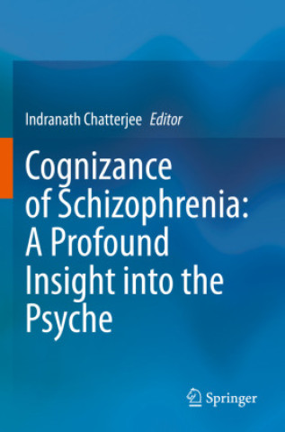 Könyv Cognizance of Schizophrenia:: A Profound Insight into the Psyche Indranath Chatterjee
