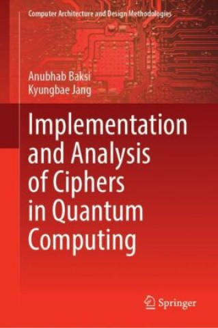 Kniha Implementation and Analysis of Ciphers in Quantum Computing Anubhab Baksi