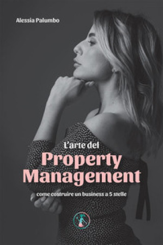 Könyv arte del property management. Come costruire un business a 5 stelle Alessia Palumbo