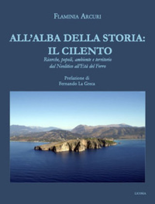 Kniha All’alba della storia: il Cilento. Ricerche, popoli, ambiente e territorio dal Neolitico all'Età del Ferro Flaminia Arcuri