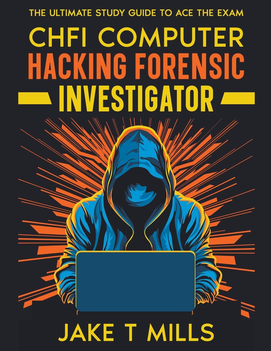 Книга CHFI Computer Hacking Forensic Investigator The Ultimate Study Guide to Ace the Exam 