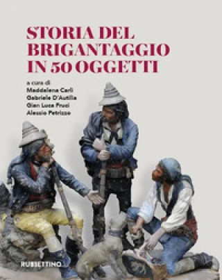 Könyv Storia del brigantaggio in 50 oggetti Maddalena Carli