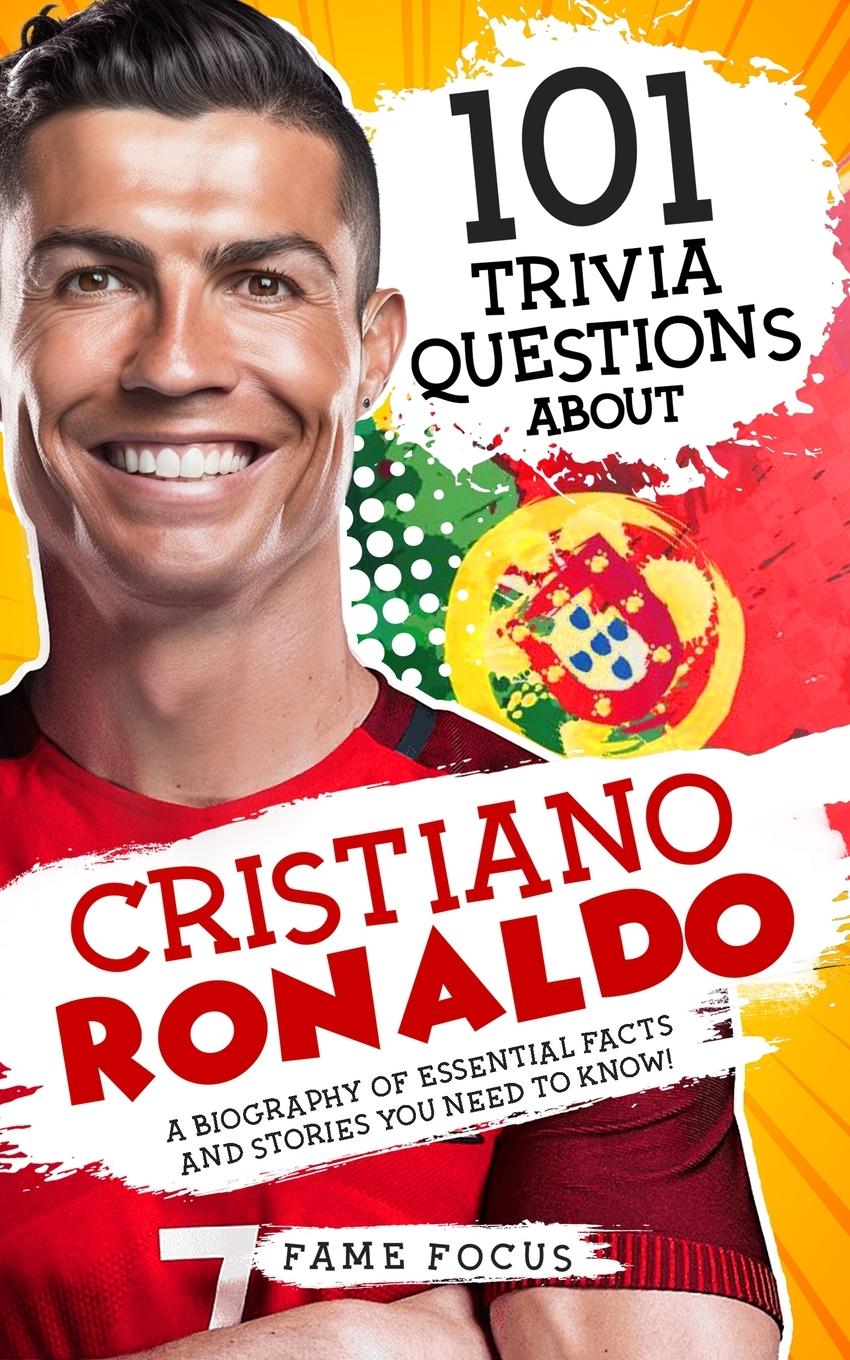 Kniha 101 Trivia Questions About Cristiano Ronaldo - A Biography of Essential Facts and Stories You Need To Know! 