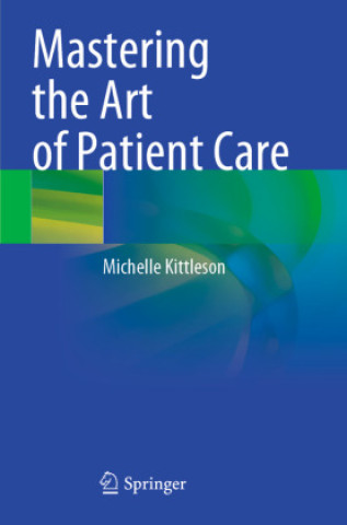 Kniha Mastering the Art of Patient Care Michelle Kittleson