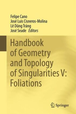 Kniha Handbook of Geometry and Topology of Singularities V: Foliations Felipe Cano