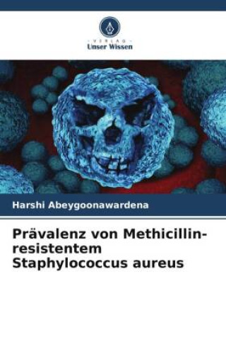 Book Prävalenz von Methicillin-resistentem Staphylococcus aureus Harshi Abeygoonawardena