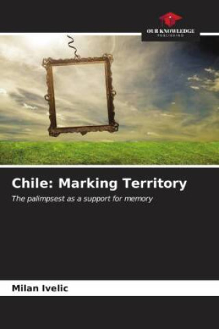 Knjiga Chile: Marking Territory Milan Ivelic