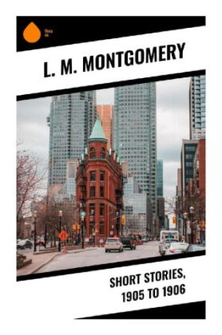 Kniha Short Stories, 1905 to 1906 L. M. Montgomery