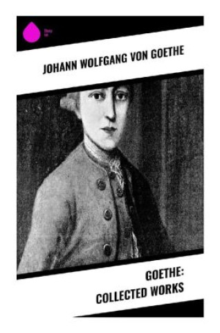 Книга Goethe: Collected Works Johann Wolfgang von Goethe